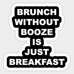 BRUNCH WITHOUT BOOZE IS JUST BREAKFAST Sticker